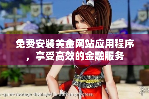 免费安装黄金网站应用程序，享受高效的金融服务