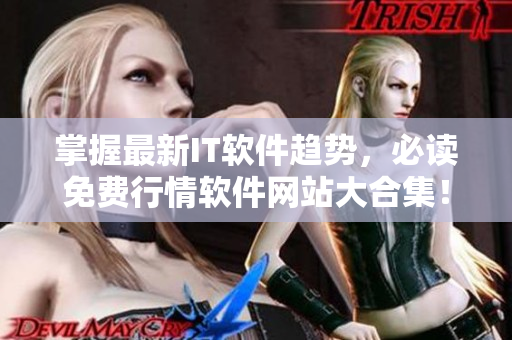 掌握最新IT软件趋势，必读免费行情软件网站大合集！