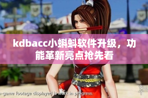 kdbacc小蝌蚪软件升级，功能革新亮点抢先看