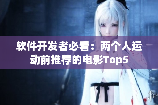 软件开发者必看：两个人运动前推荐的电影Top5