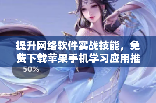 提升网络软件实战技能，免费下载苹果手机学习应用推荐