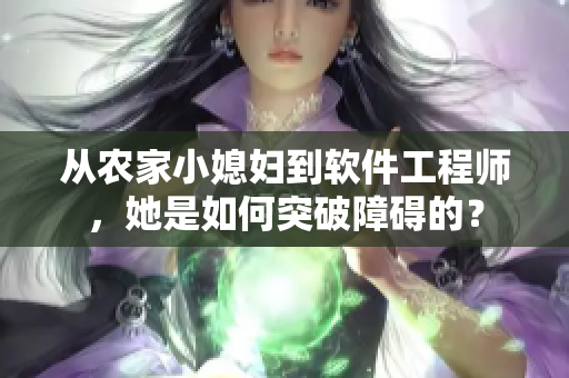 从农家小媳妇到软件工程师，她是如何突破障碍的？