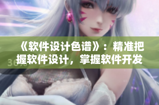 《软件设计色谱》：精准把握软件设计，掌握软件开发三大领域色值的指南