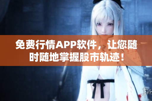 免费行情APP软件，让您随时随地掌握股市轨迹！