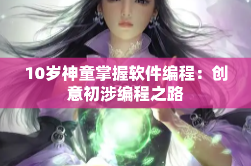 10岁神童掌握软件编程：创意初涉编程之路