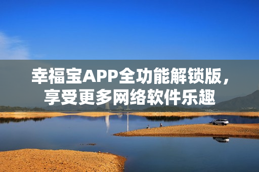幸福宝APP全功能解锁版，享受更多网络软件乐趣