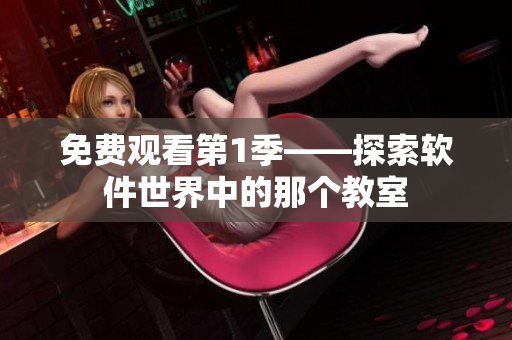 免费观看第1季——探索软件世界中的那个教室