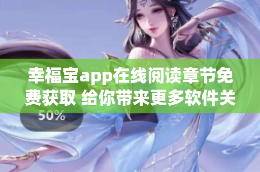 幸福宝app在线阅读章节免费获取 给你带来更多软件关于阅读的惊喜 