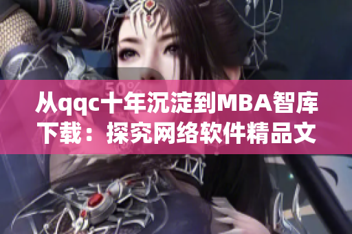 从qqc十年沉淀到MBA智库下载：探究网络软件精品文章的演变和新趋势