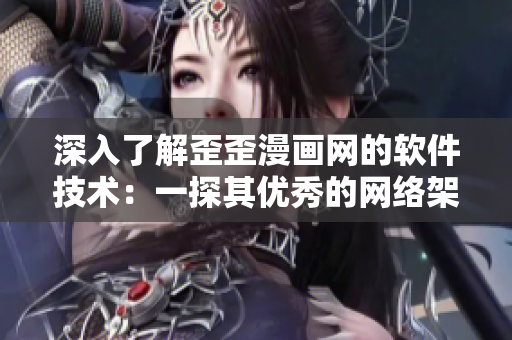 深入了解歪歪漫画网的软件技术：一探其优秀的网络架构和服务器管理策略