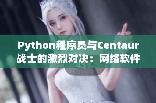 Python程序员与Centaur战士的激烈对决：网络软件开发新篇章