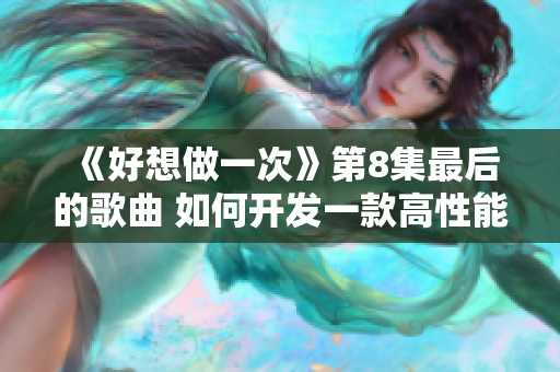 《好想做一次》第8集最后的歌曲 如何开发一款高性能的网络软件？