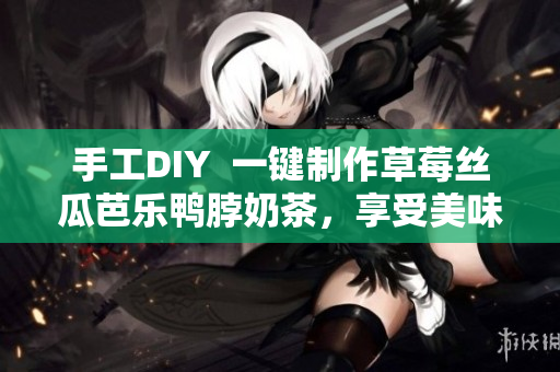 手工DIY  一键制作草莓丝瓜芭乐鸭脖奶茶，享受美味清凉