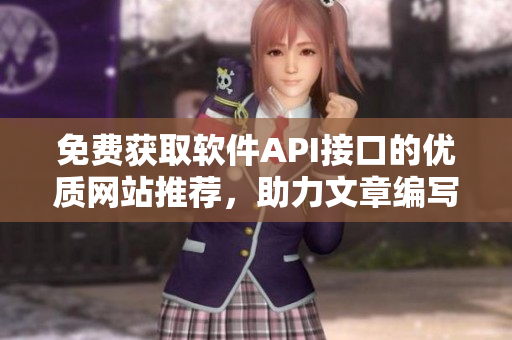 免费获取软件API接口的优质网站推荐，助力文章编写！