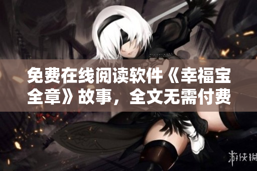 免费在线阅读软件《幸福宝全章》故事，全文无需付费