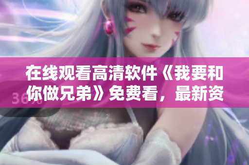 在线观看高清软件《我要和你做兄弟》免费看，最新资源持续更新