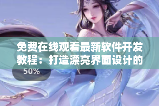 免费在线观看最新软件开发教程：打造漂亮界面设计的技巧