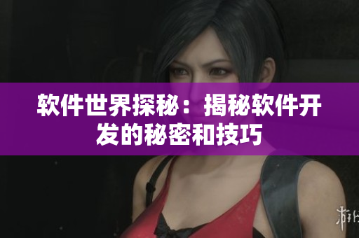 软件世界探秘：揭秘软件开发的秘密和技巧