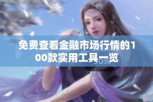 免费查看金融市场行情的100款实用工具一览