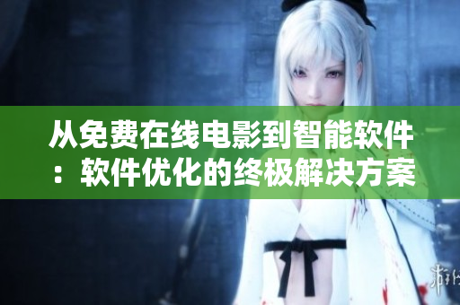 从免费在线电影到智能软件：软件优化的终极解决方案