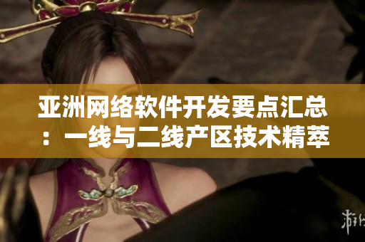 亚洲网络软件开发要点汇总：一线与二线产区技术精萃