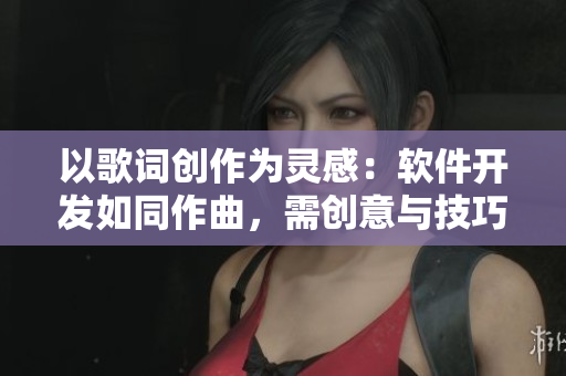 以歌词创作为灵感：软件开发如同作曲，需创意与技巧并重