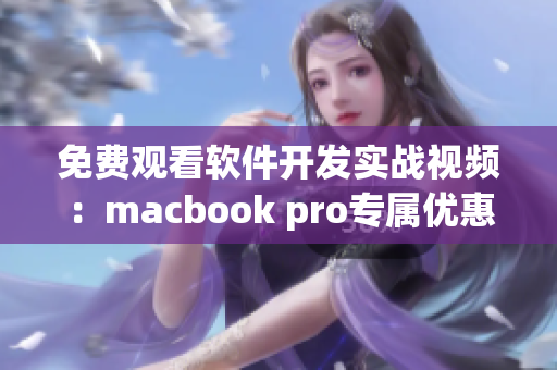 免费观看软件开发实战视频：macbook pro专属优惠限时开启