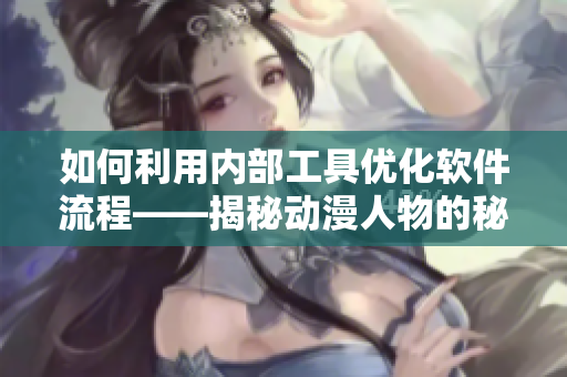 如何利用内部工具优化软件流程——揭秘动漫人物的秘密漫画技巧