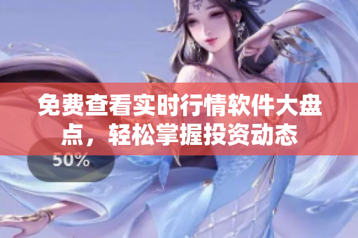 免费查看实时行情软件大盘点，轻松掌握投资动态