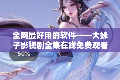 全网最好用的软件——大妹子影视剧全集在线免费观看