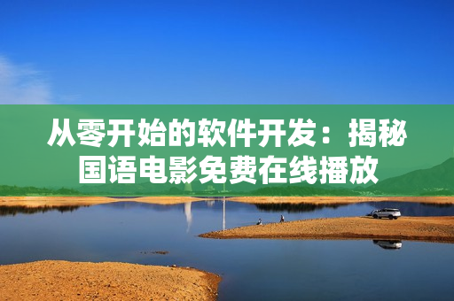 从零开始的软件开发：揭秘国语电影免费在线播放