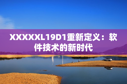 XXXXXL19D1重新定义：软件技术的新时代