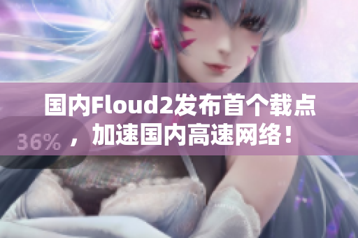 国内Floud2发布首个载点，加速国内高速网络！