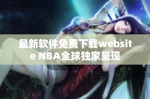 最新软件免费下载website NBA全球独家呈现