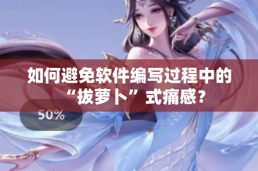 如何避免软件编写过程中的“拔萝卜”式痛感？