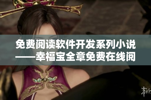 免费阅读软件开发系列小说——幸福宝全章免费在线阅读