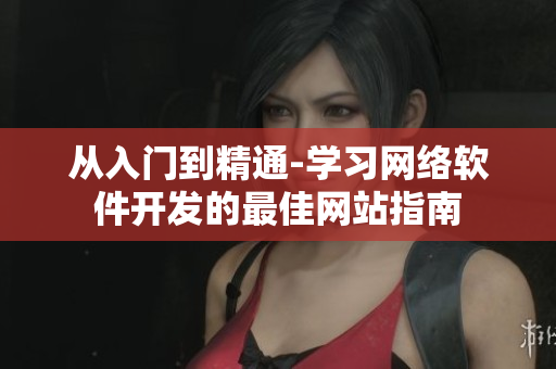 从入门到精通-学习网络软件开发的最佳网站指南