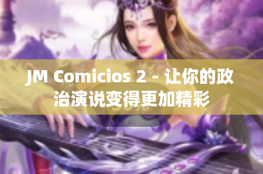 JM Comicios 2 - 让你的政治演说变得更加精彩