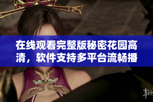 在线观看完整版秘密花园高清，软件支持多平台流畅播放