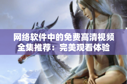 网络软件中的免费高清视频全集推荐：完美观看体验