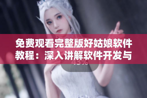 免费观看完整版好姑娘软件教程：深入讲解软件开发与设计技巧