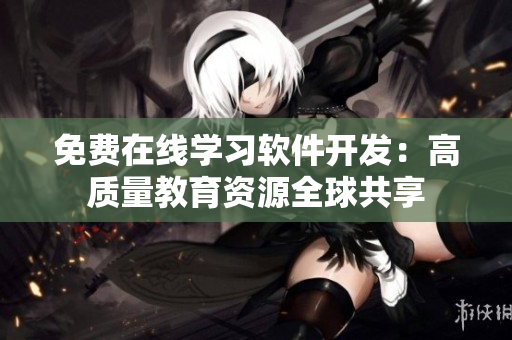 免费在线学习软件开发：高质量教育资源全球共享