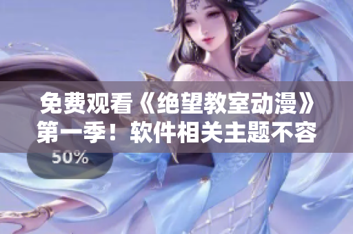 免费观看《绝望教室动漫》第一季！软件相关主题不容错过！