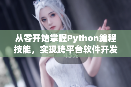 从零开始掌握Python编程技能，实现跨平台软件开发