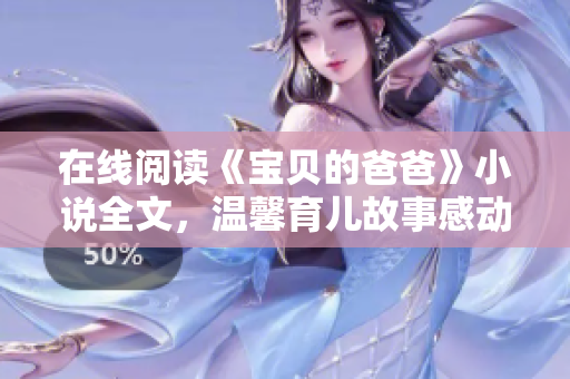 在线阅读《宝贝的爸爸》小说全文，温馨育儿故事感动人心