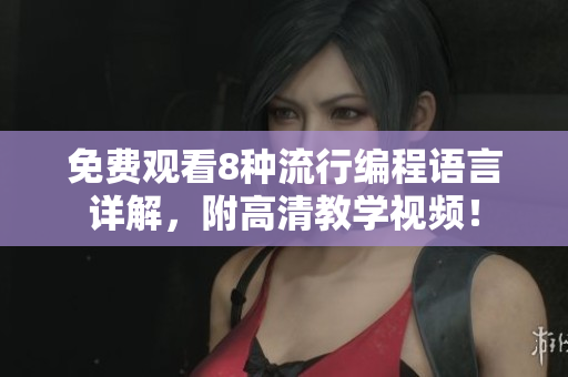 免费观看8种流行编程语言详解，附高清教学视频！