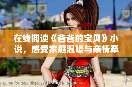 在线阅读《爸爸的宝贝》小说，感受家庭温暖与亲情牵挂