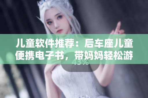 儿童软件推荐：后车座儿童便携电子书，带妈妈轻松游姥姥家