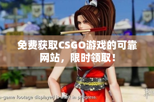 免费获取CSGO游戏的可靠网站，限时领取！