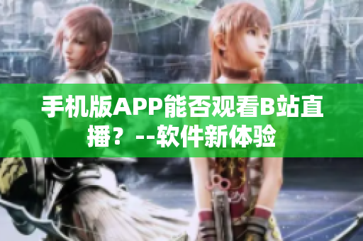 手机版APP能否观看B站直播？--软件新体验